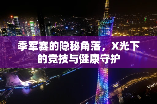 季军赛的隐秘角落，X光下的竞技与健康守护