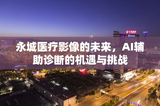 永城医疗影像的未来，AI辅助诊断的机遇与挑战