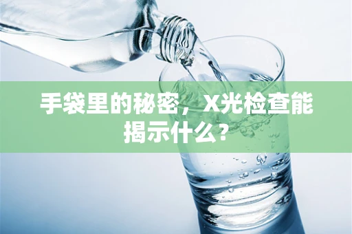 手袋里的秘密，X光检查能揭示什么？
