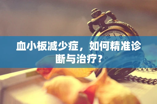血小板减少症，如何精准诊断与治疗？