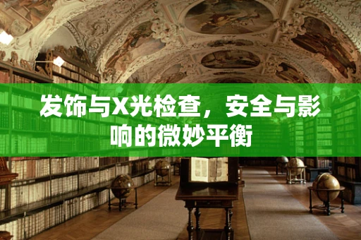 发饰与X光检查，安全与影响的微妙平衡