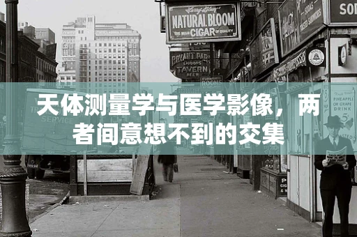 天体测量学与医学影像，两者间意想不到的交集