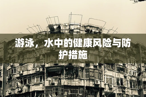 游泳，水中的健康风险与防护措施