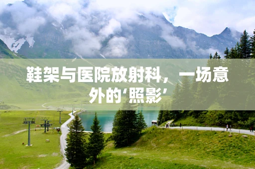 鞋架与医院放射科，一场意外的‘照影’