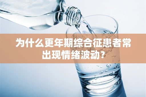 为什么更年期综合征患者常出现情绪波动？