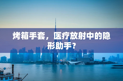 烤箱手套，医疗放射中的隐形助手？