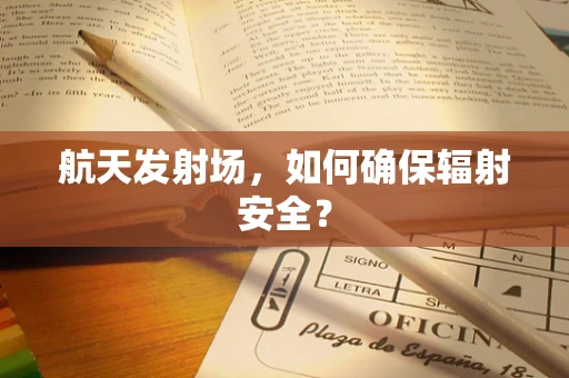 航天发射场，如何确保辐射安全？