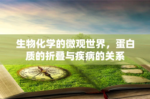生物化学的微观世界，蛋白质的折叠与疾病的关系