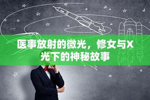 医事放射的微光，修女与X光下的神秘故事