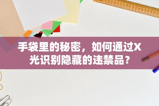 手袋里的秘密，如何通过X光识别隐藏的违禁品？