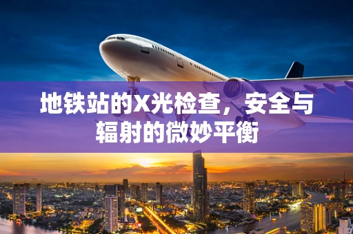 地铁站的X光检查，安全与辐射的微妙平衡