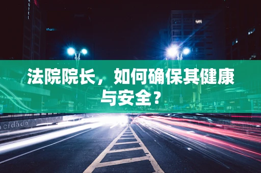 法院院长，如何确保其健康与安全？