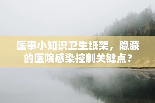 医事小知识卫生纸架，隐藏的医院感染控制关键点？