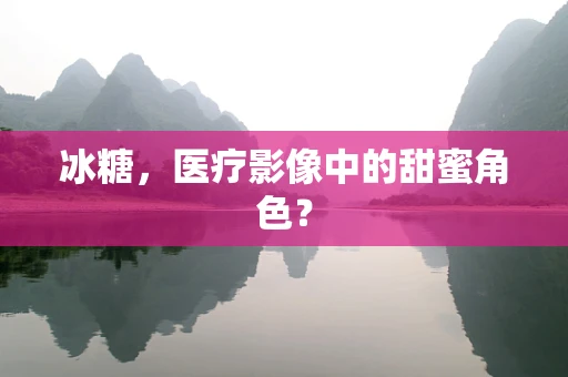冰糖，医疗影像中的甜蜜角色？