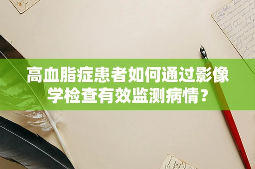 高血脂症患者如何通过影像学检查有效监测病情？