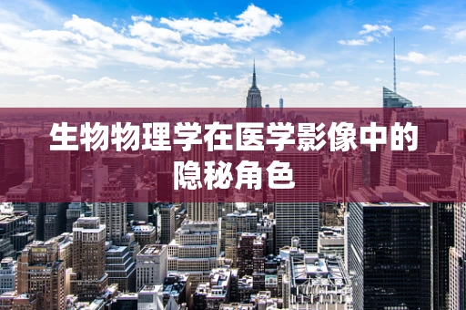 生物物理学在医学影像中的隐秘角色