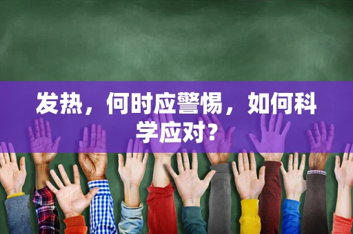 发热，何时应警惕，如何科学应对？