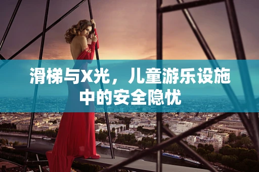 滑梯与X光，儿童游乐设施中的安全隐忧
