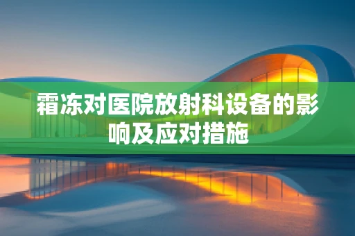 霜冻对医院放射科设备的影响及应对措施