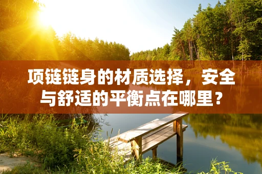 项链链身的材质选择，安全与舒适的平衡点在哪里？
