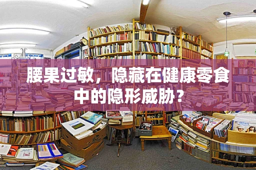 腰果过敏，隐藏在健康零食中的隐形威胁？