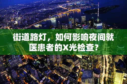 街道路灯，如何影响夜间就医患者的X光检查？