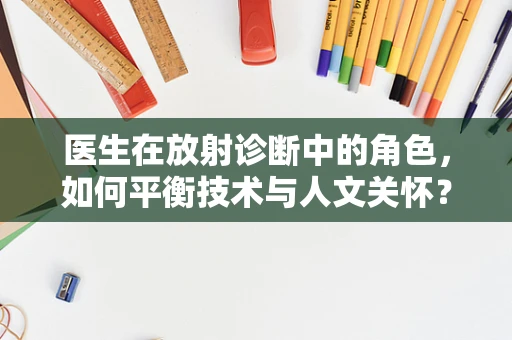 医生在放射诊断中的角色，如何平衡技术与人文关怀？