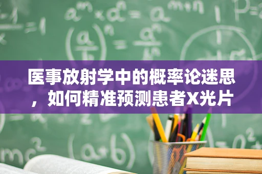 医事放射学中的概率论迷思，如何精准预测患者X光片异常率？
