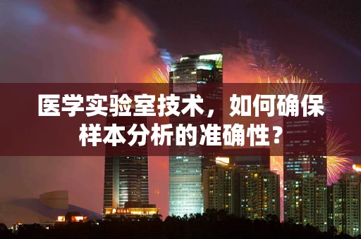 医学实验室技术，如何确保样本分析的准确性？