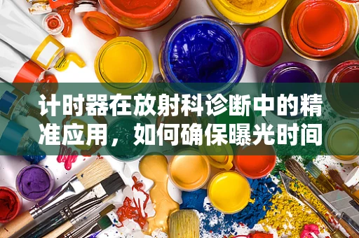 计时器在放射科诊断中的精准应用，如何确保曝光时间精确无误？