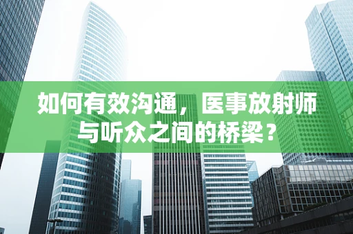如何有效沟通，医事放射师与听众之间的桥梁？
