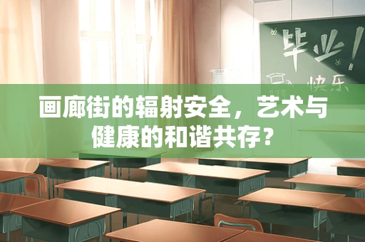 画廊街的辐射安全，艺术与健康的和谐共存？