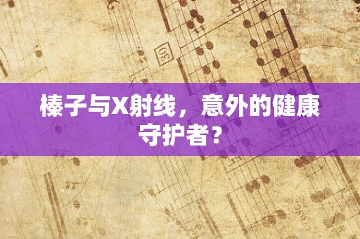 榛子与X射线，意外的健康守护者？