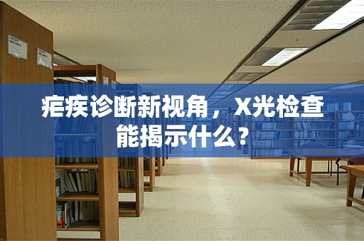 疟疾诊断新视角，X光检查能揭示什么？
