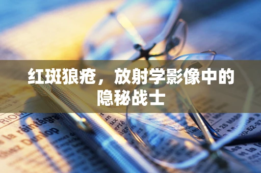 红斑狼疮，放射学影像中的隐秘战士