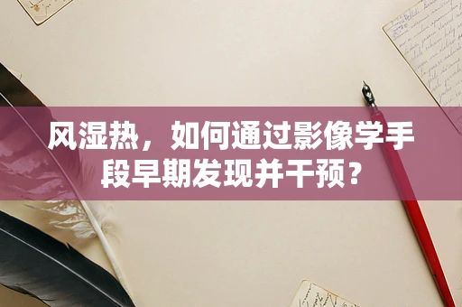 风湿热，如何通过影像学手段早期发现并干预？