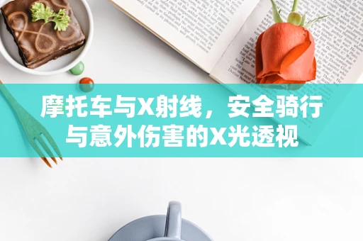 摩托车与X射线，安全骑行与意外伤害的X光透视