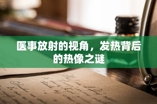 医事放射的视角，发热背后的热像之谜