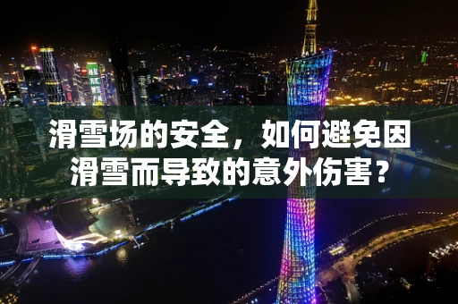 滑雪场的安全，如何避免因滑雪而导致的意外伤害？
