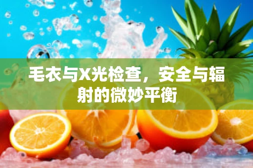 毛衣与X光检查，安全与辐射的微妙平衡