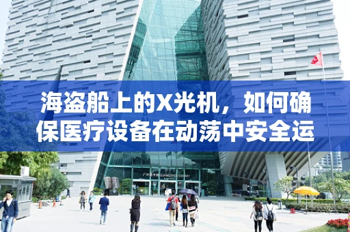 海盗船上的X光机，如何确保医疗设备在动荡中安全运行？