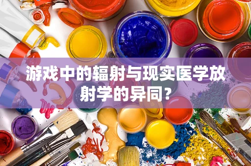 游戏中的辐射与现实医学放射学的异同？