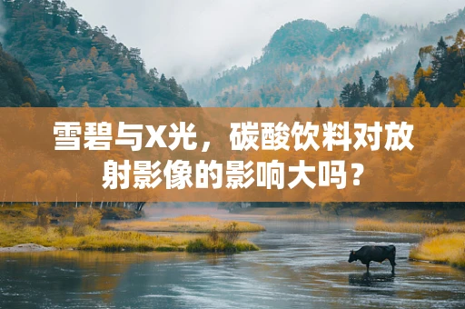 雪碧与X光，碳酸饮料对放射影像的影响大吗？