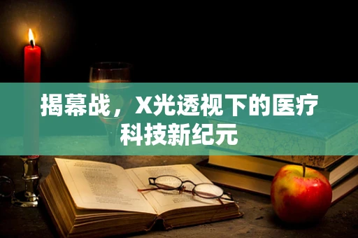 揭幕战，X光透视下的医疗科技新纪元