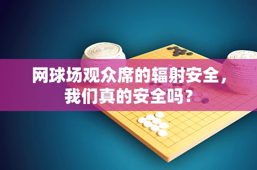 网球场观众席的辐射安全，我们真的安全吗？