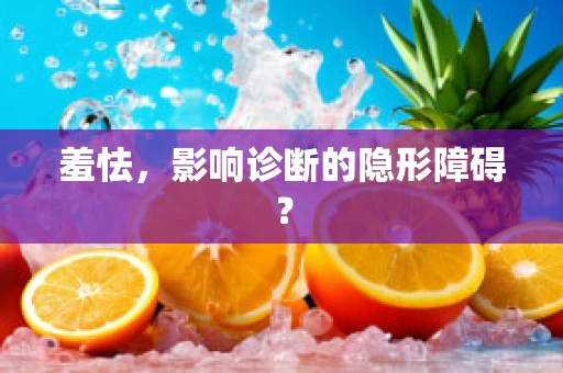 羞怯，影响诊断的隐形障碍？