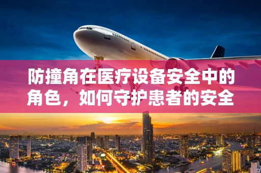 防撞角在医疗设备安全中的角色，如何守护患者的安全？