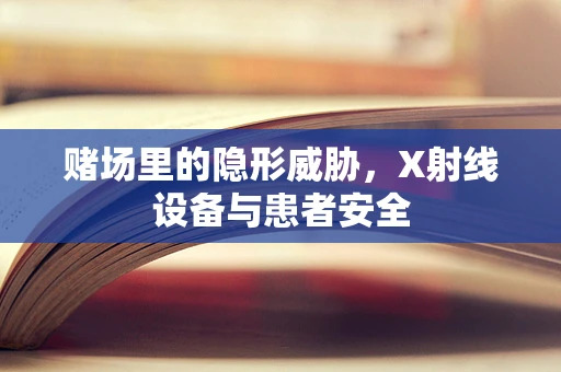 赌场里的隐形威胁，X射线设备与患者安全