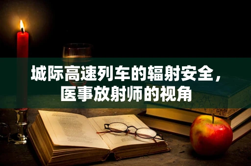 城际高速列车的辐射安全，医事放射师的视角