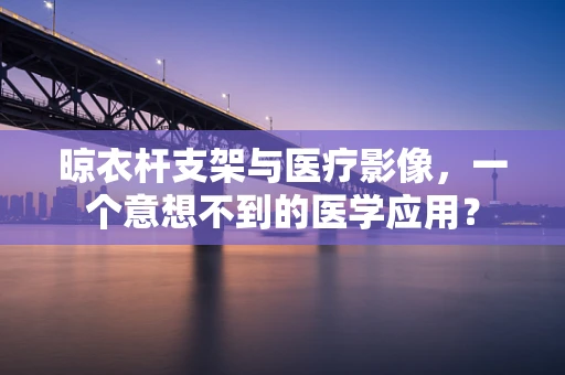 晾衣杆支架与医疗影像，一个意想不到的医学应用？